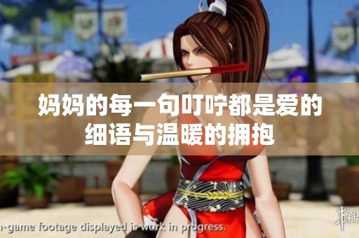 妈妈的每一句叮咛都是爱的细语与温暖的拥抱