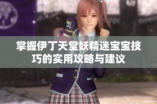 掌握伊丁天堂妖精迷宝宝技巧的实用攻略与建议