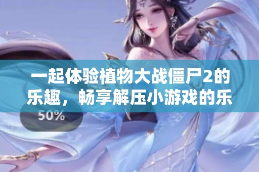 一起体验植物大战僵尸2的乐趣，畅享解压小游戏的乐趣吧！