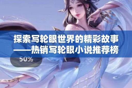 探索写轮眼世界的精彩故事——热销写轮眼小说推荐榜