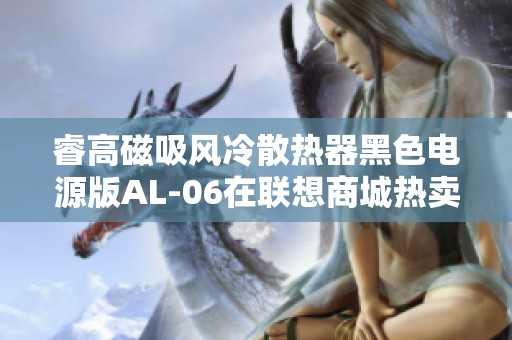 睿高磁吸风冷散热器黑色电源版AL-06在联想商城热卖