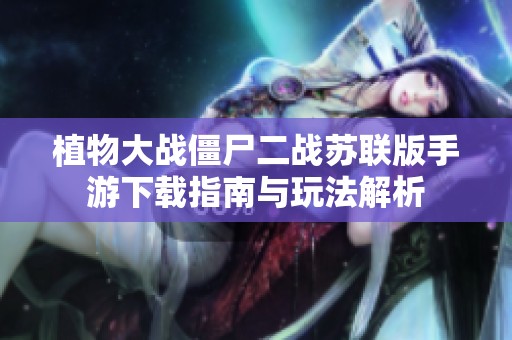 植物大战僵尸二战苏联版手游下载指南与玩法解析