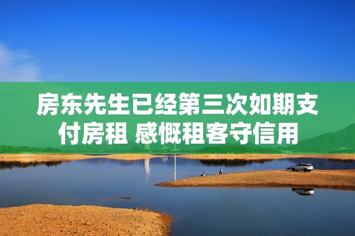 房东先生已经第三次如期支付房租 感慨租客守信用