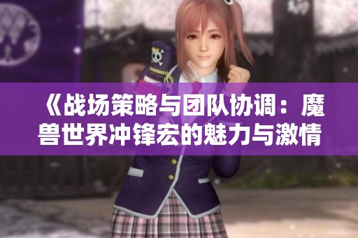 《战场策略与团队协调：魔兽世界冲锋宏的魅力与激情》