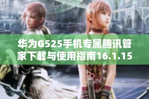 华为G525手机专属腾讯管家下载与使用指南16.1.15版