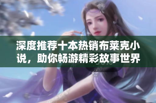 深度推荐十本热销布莱克小说，助你畅游精彩故事世界