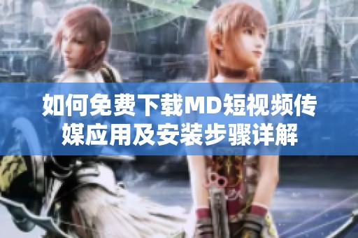 如何免费下载MD短视频传媒应用及安装步骤详解