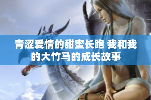 青涩爱情的甜蜜长跑 我和我的大竹马的成长故事