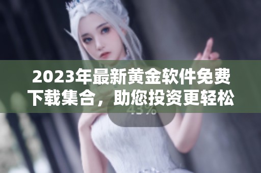 2023年最新黄金软件免费下载集合，助您投资更轻松
