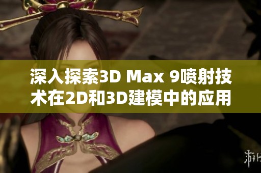 深入探索3D Max 9喷射技术在2D和3D建模中的应用与效果