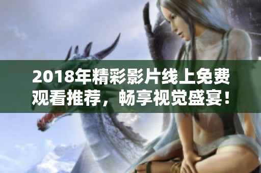 2018年精彩影片线上免费观看推荐，畅享视觉盛宴！