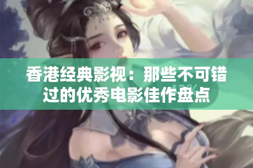 香港经典影视：那些不可错过的优秀电影佳作盘点