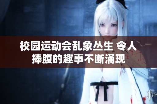 校园运动会乱象丛生 令人捧腹的趣事不断涌现