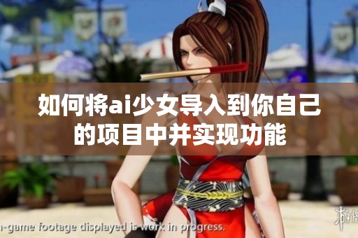 如何将ai少女导入到你自己的项目中并实现功能