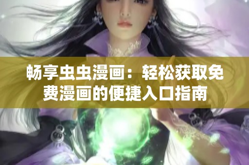 畅享虫虫漫画：轻松获取免费漫画的便捷入口指南