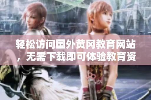 轻松访问国外黄冈教育网站，无需下载即可体验教育资源