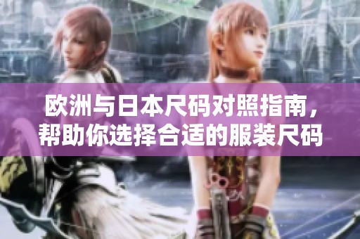 欧洲与日本尺码对照指南，帮助你选择合适的服装尺码