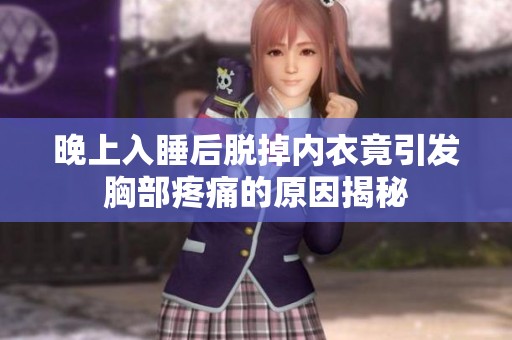 晚上入睡后脱掉内衣竟引发胸部疼痛的原因揭秘