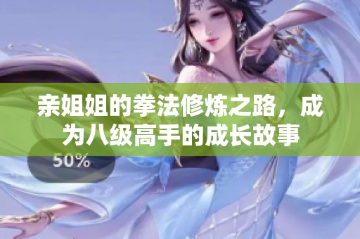 亲姐姐的拳法修炼之路，成为八级高手的成长故事