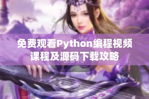 免费观看Python编程视频课程及源码下载攻略