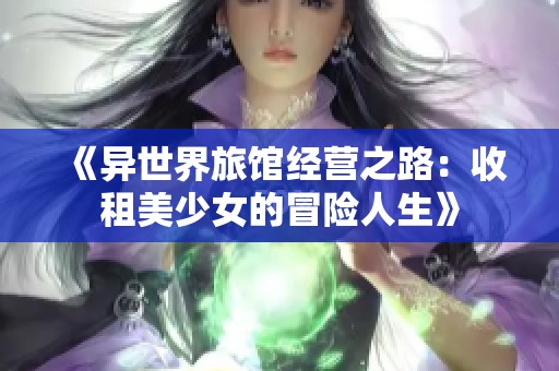 《异世界旅馆经营之路：收租美少女的冒险人生》