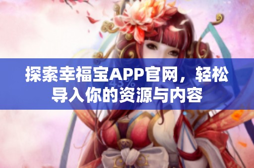 探索幸福宝APP官网，轻松导入你的资源与内容