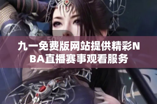 九一免费版网站提供精彩NBA直播赛事观看服务
