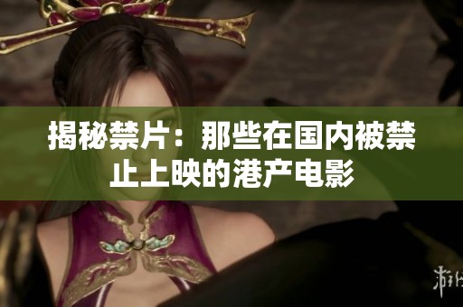 揭秘禁片：那些在国内被禁止上映的港产电影