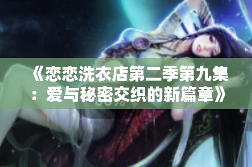 《恋恋洗衣店第二季第九集：爱与秘密交织的新篇章》