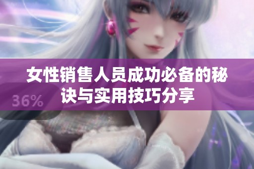 女性销售人员成功必备的秘诀与实用技巧分享
