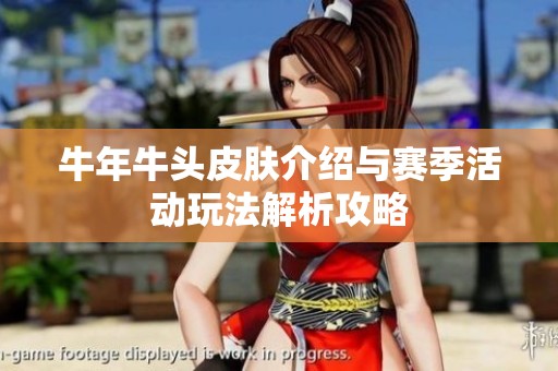 牛年牛头皮肤介绍与赛季活动玩法解析攻略