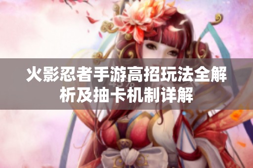 火影忍者手游高招玩法全解析及抽卡机制详解