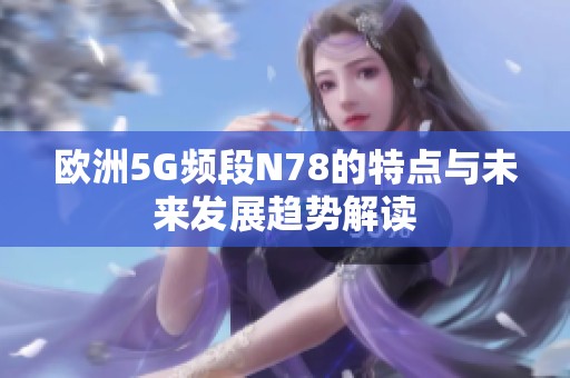 欧洲5G频段N78的特点与未来发展趋势解读