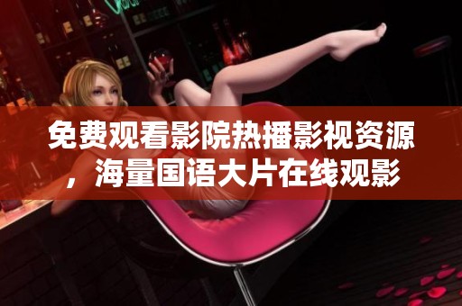 免费观看影院热播影视资源，海量国语大片在线观影