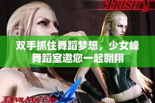 双手抓住舞蹈梦想，少女峰舞蹈室邀您一起翱翔