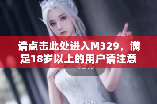 请点击此处进入M329，满足18岁以上的用户请注意