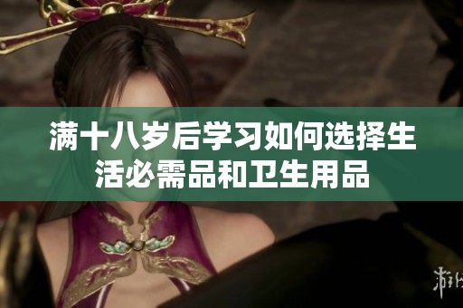 满十八岁后学习如何选择生活必需品和卫生用品