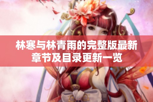 林寒与林青雨的完整版最新章节及目录更新一览