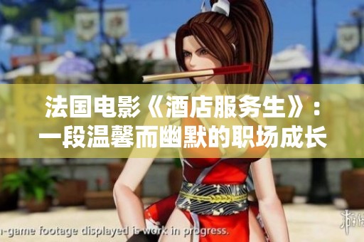 法国电影《酒店服务生》：一段温馨而幽默的职场成长故事