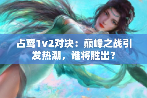 占鸾1v2对决：巅峰之战引发热潮，谁将胜出？