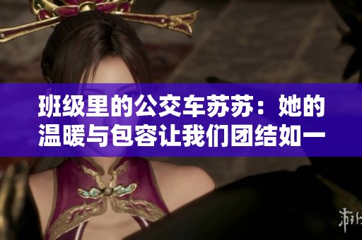 班级里的公交车苏苏：她的温暖与包容让我们团结如一