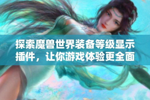 探索魔兽世界装备等级显示插件，让你游戏体验更全面