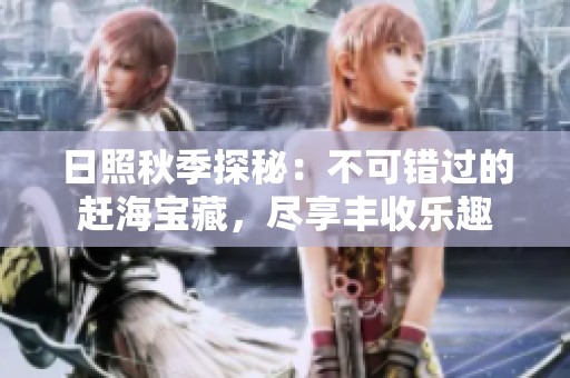 日照秋季探秘：不可错过的赶海宝藏，尽享丰收乐趣