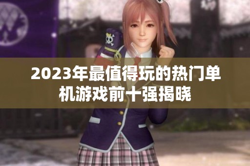 2023年最值得玩的热门单机游戏前十强揭晓