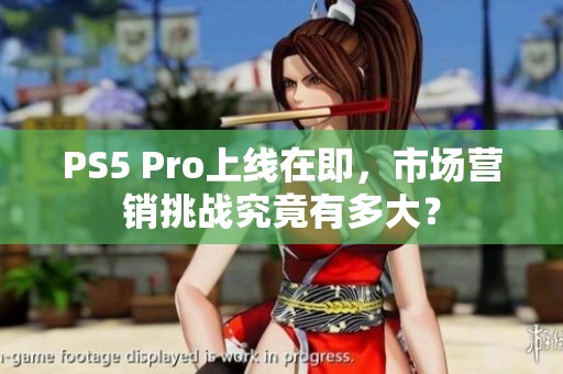 PS5 Pro上线在即，市场营销挑战究竟有多大？