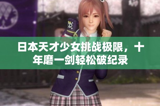 日本天才少女挑战极限，十年磨一剑轻松破纪录