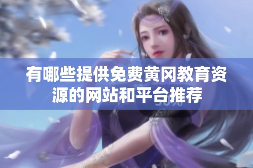 有哪些提供免费黄冈教育资源的网站和平台推荐