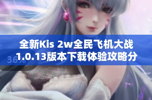全新Kis 2w全民飞机大战1.0.13版本下载体验攻略分享