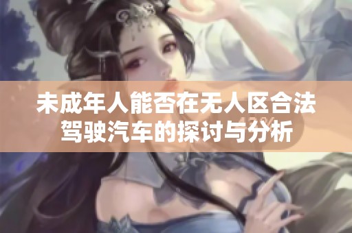 未成年人能否在无人区合法驾驶汽车的探讨与分析