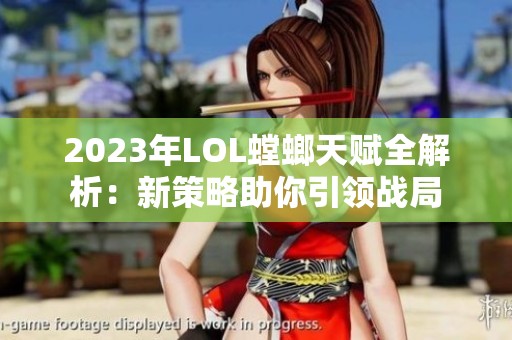 2023年LOL螳螂天赋全解析：新策略助你引领战局